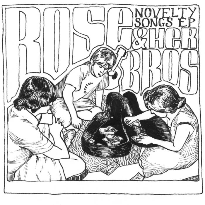 The album artwork for Novelty Songs, by Rose and Her Bros. A black and white drawing illustrates three people sitting on the floor, looking inside a guitar case with a few dollar bills. Above the drawing, lettering reads "Rose and Her Bros Novelty Songs EP."